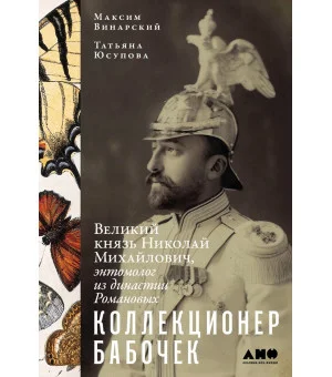 Коллекционер бабочек: Великий князь Николай Михайлович, энтомолог из династии Романовых