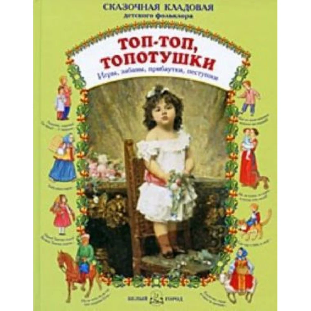 Топ-топ, топотушки. Игры, забавы, прибаутки, пестушки Топ-топ, топотушки. Игры, забавы, прибаутки, пестушки