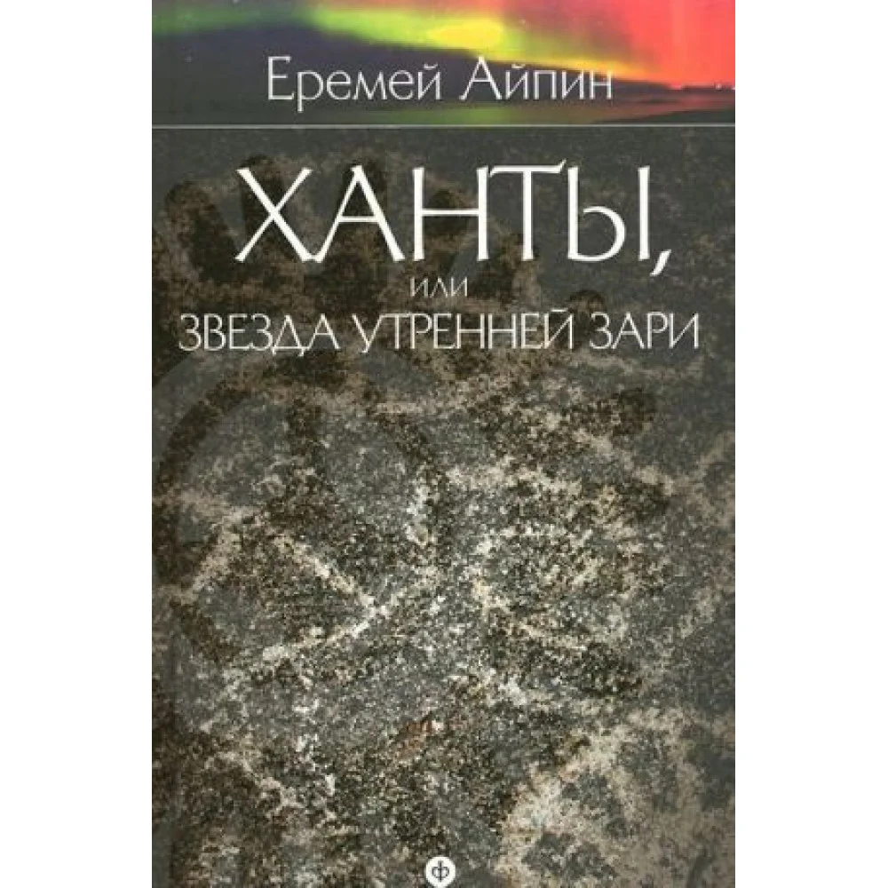 Еремей Айпин. Собрание сочинений. В 4 томах. Том 2. Ханты, или Звезда Утренней Зари Еремей Айпин. Собрание сочинений. В 4 томах. Том 2. Ханты, или Звезда Утренней Зари