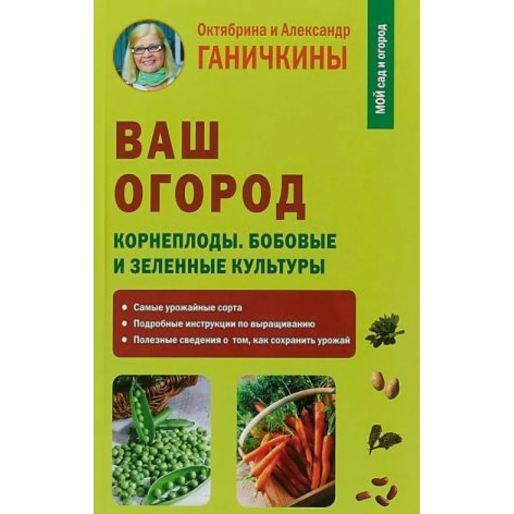Ваш огород. Корнеплоды. Бобовые и зеленые культуры Ваш огород. Корнеплоды. Бобовые и зеленые культуры