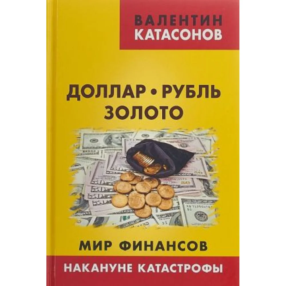 Доллар, рубль, золото. Мир финансов. Накануне катастрофы Доллар, рубль, золото. Мир финансов. Накануне катастрофы