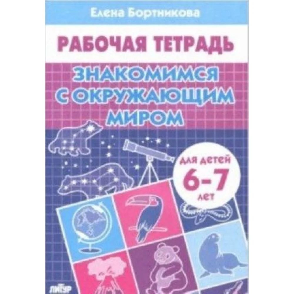 Знакомимся с окружающим миром. Рабочая тетрадь для детей 6-7 лет Знакомимся с окружающим миром. Рабочая тетрадь для детей 6-7 лет