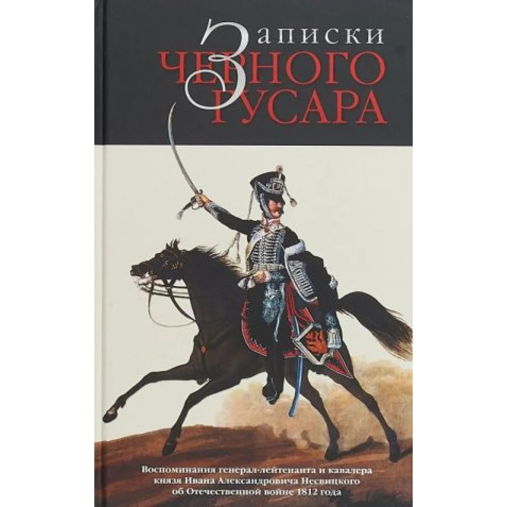Записки черного гусара: Воспоминания И.А.Несвицкого о войне 1812 г. Записки черного гусара: Воспоминания И.А.Несвицкого о войне 1812 г.