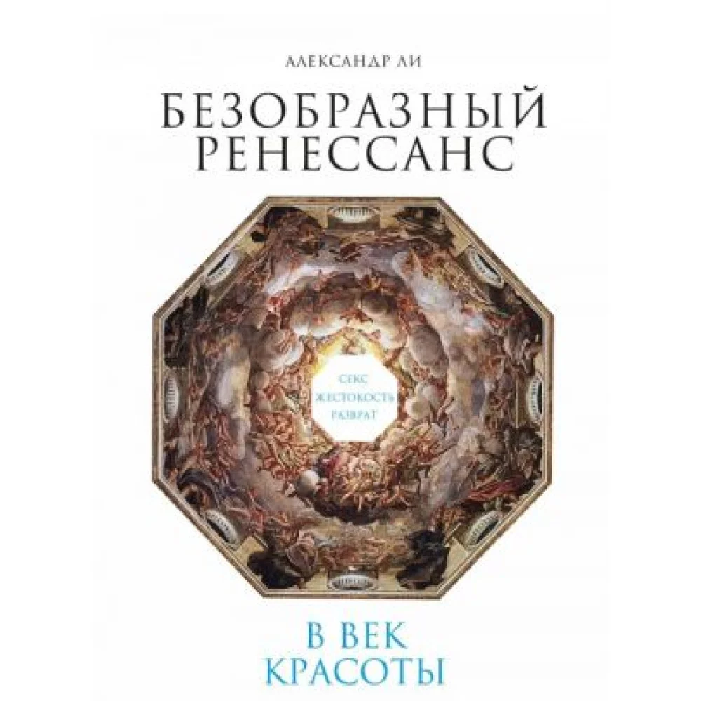 Безобразный Ренессанс. Секс, жестокость, разврат в век красоты Безобразный Ренессанс. Секс, жестокость, разврат в век красоты