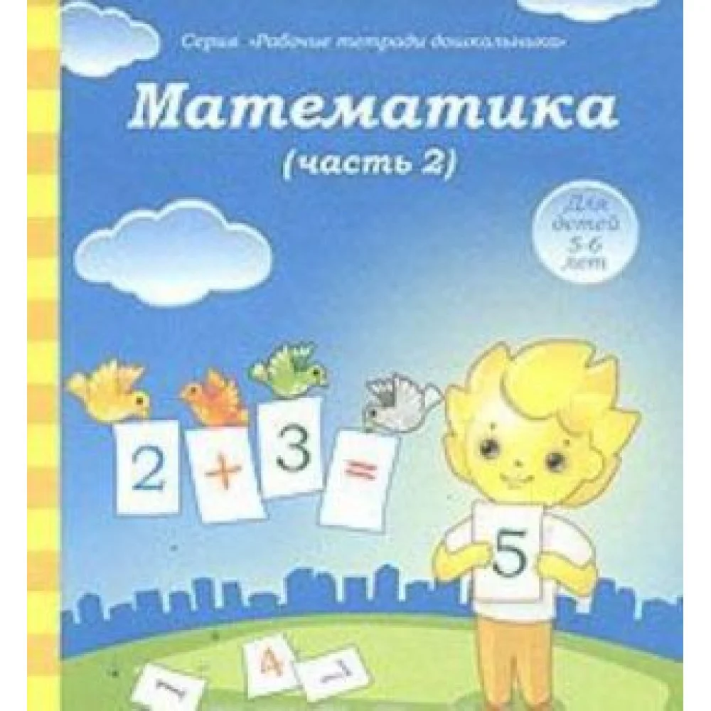 Математика. Часть 2. Для детей 5-6 лет Математика. Часть 2. Для детей 5-6 лет