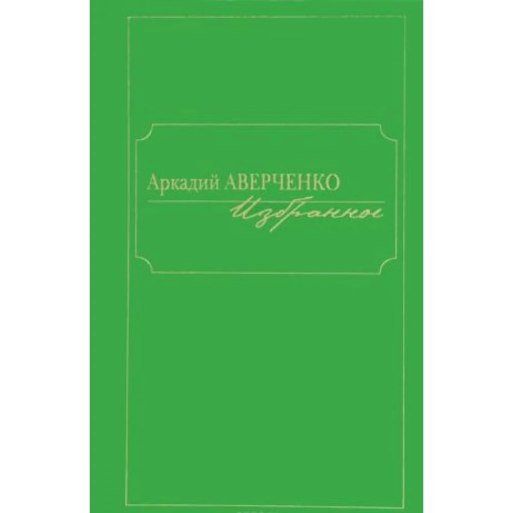 Аркадий Аверченко. Избранное Аркадий Аверченко. Избранное