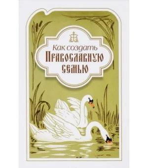 Как создать православную семью. По трудам святителя Филарета Московского христианам, живущим в миру