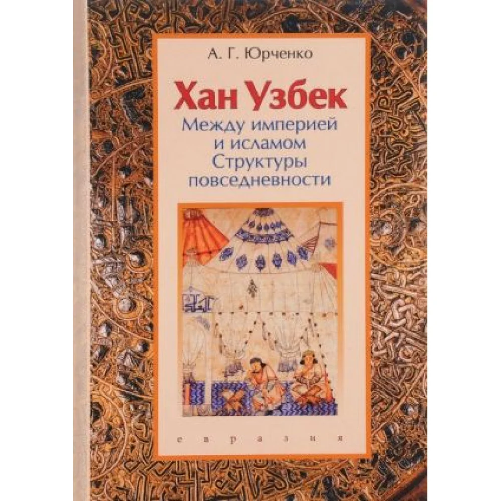 Хан Узбек. Между империей и исламом. Структуры повседневности Хан Узбек. Между империей и исламом. Структуры повседневности