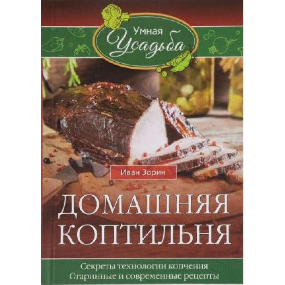 Домашняя коптильня. Секреты технологии копчения. Старинные и современные рецепты Домашняя коптильня. Секреты технологии копчения. Старинные и современные рецепты