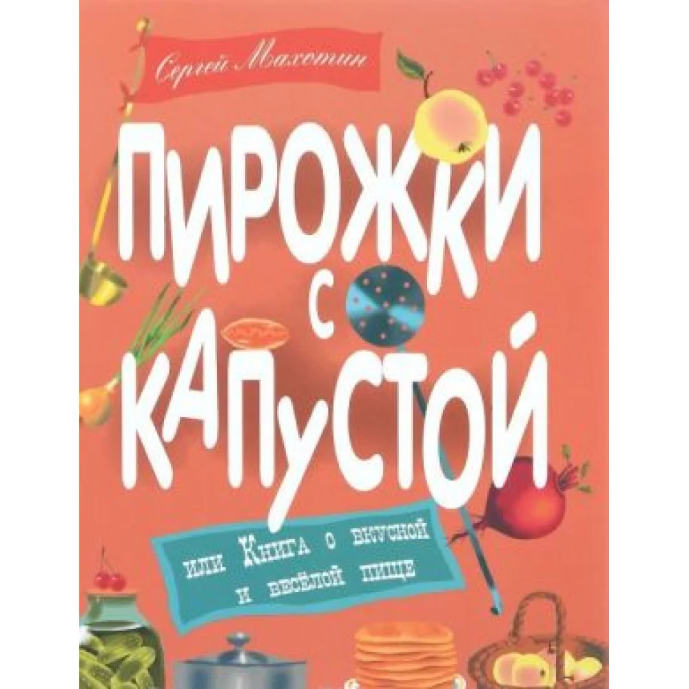Пирожки с капустой, или Книга о вкусной и веселой пище Пирожки с капустой, или Книга о вкусной и веселой пище