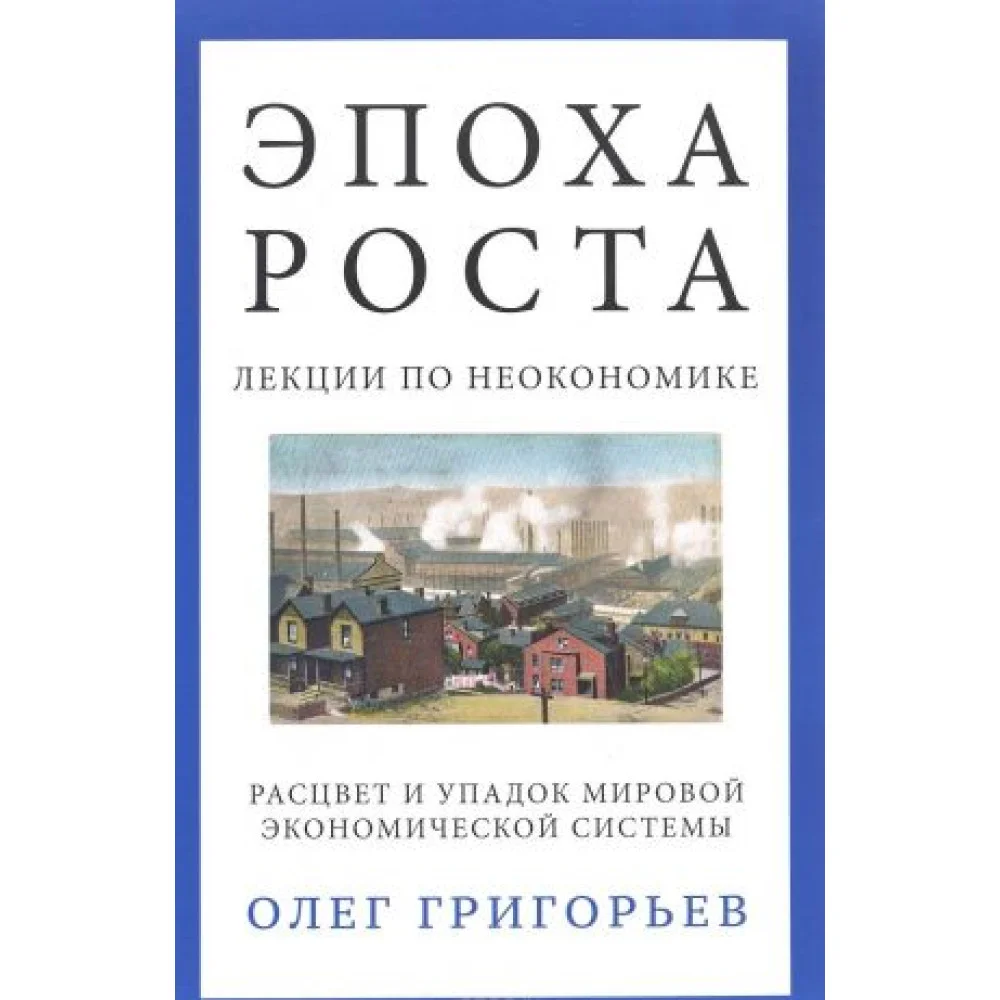 Эпоха роста. Лекции по неокономике. Расцвет и упадок мировой экономической системы Эпоха роста. Лекции по неокономике. Расцвет и упадок мировой экономической системы