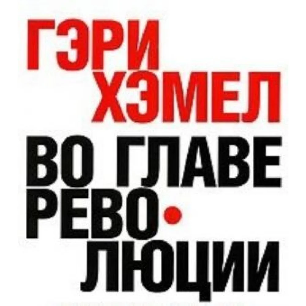 Во главе революции. Как добиться успеха в турбулентные времена, превратив инновации в образ жизни Во главе революции. Как добиться успеха в турбулентные времена, превратив инновации в образ жизни