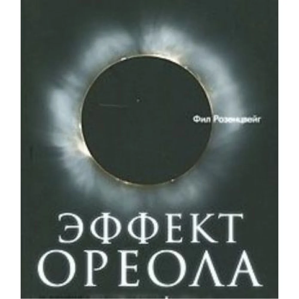 Эффект ореола... и другие восемь иллюзий, вводящие менеджеров в заблуждение Эффект ореола... и другие восемь иллюзий, вводящие менеджеров в заблуждение