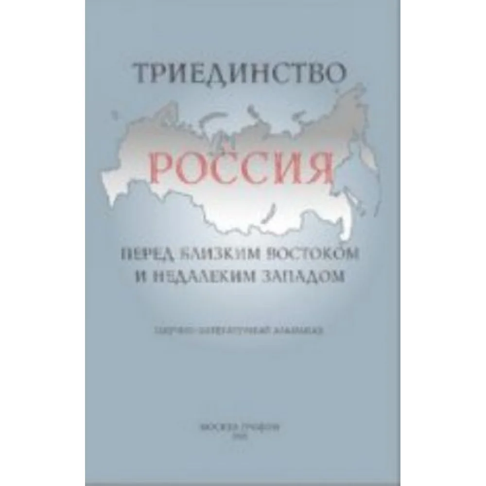 Триединство.Россия перед близким Востоком и недалеким Западом Триединство.Россия перед близким Востоком и недалеким Западом
