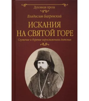 Искания на Святой горе. Служение и борение иеросхимонаха Антония Искания на Святой горе. Служение и борение иеросхимонаха Антония