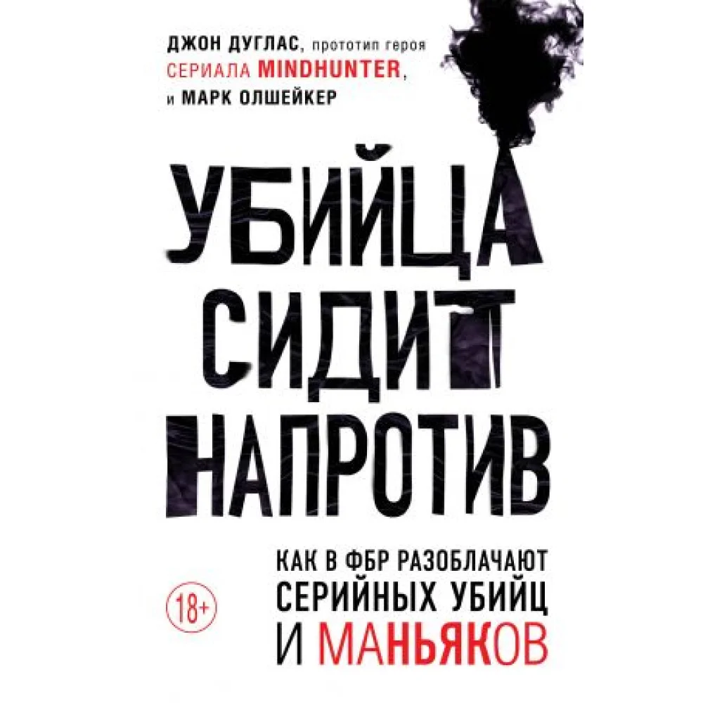 Убийца сидит напротив. Как в ФБР разоблачают серийных убийц и маньяков Убийца сидит напротив. Как в ФБР разоблачают серийных убийц и маньяков