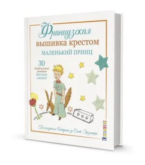 Французская вышивка крестом. Маленький принц. 30 удивительных дизайнов Вероник Ажинер