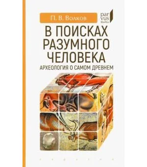 В поисках разумного человека.Археология о самом древнем В поисках разумного человека.Археология о самом древнем