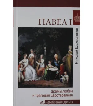 Павел I.Драмы любви и трагедия царствования