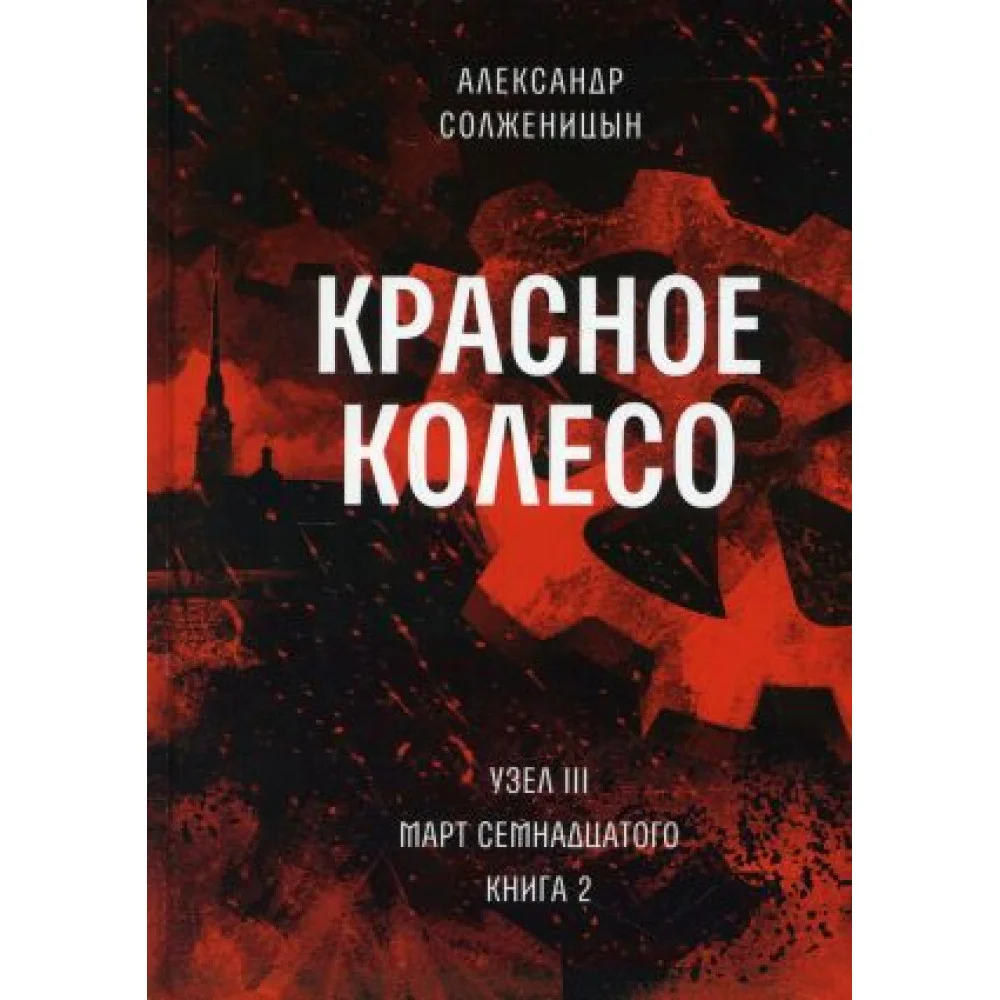 Красное колесо. Повествованье в отмеренных сроках. Т. 6 - Узел III. Март Семнадцатого. Кн. 2 Красное колесо. Повествованье в отмеренных сроках. Т. 6 - Узел III. Март Семнадцатого. Кн. 2