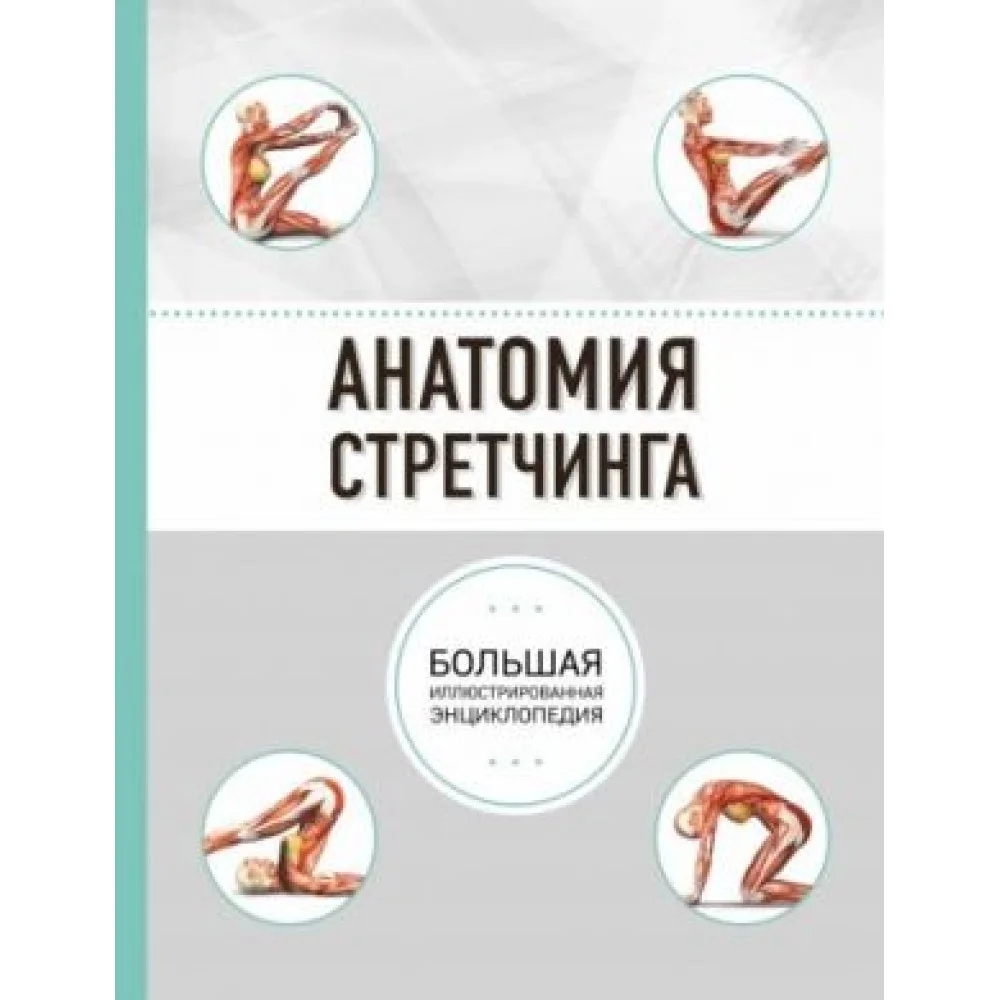 Анатомия стретчинга. Большая иллюстрированная энциклопедия Анатомия стретчинга. Большая иллюстрированная энциклопедия
