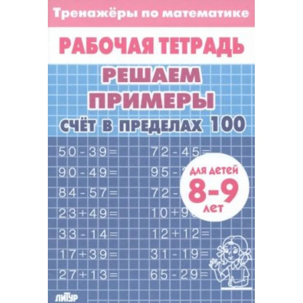 Математика. Решаем примеры. Счёт в пределах 100. Тренажер. Для 8-9 лет Математика. Решаем примеры. Счёт в пределах 100. Тренажер. Для 8-9 лет