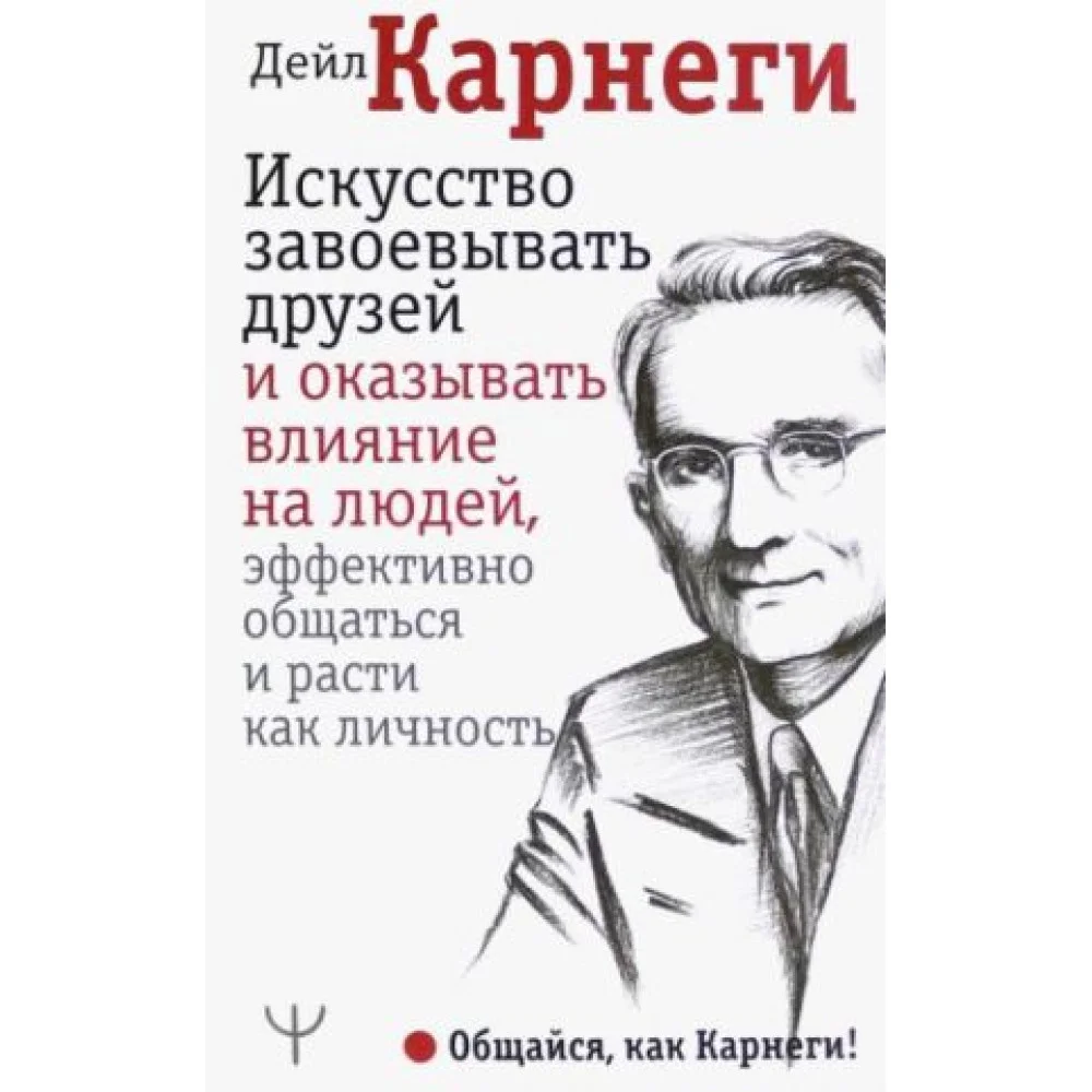 Искусство завоевывать друзей и оказывать влияние на людей, эффективно общаться и расти как личность Искусство завоевывать друзей и оказывать влияние на людей, эффективно общаться и расти как личность