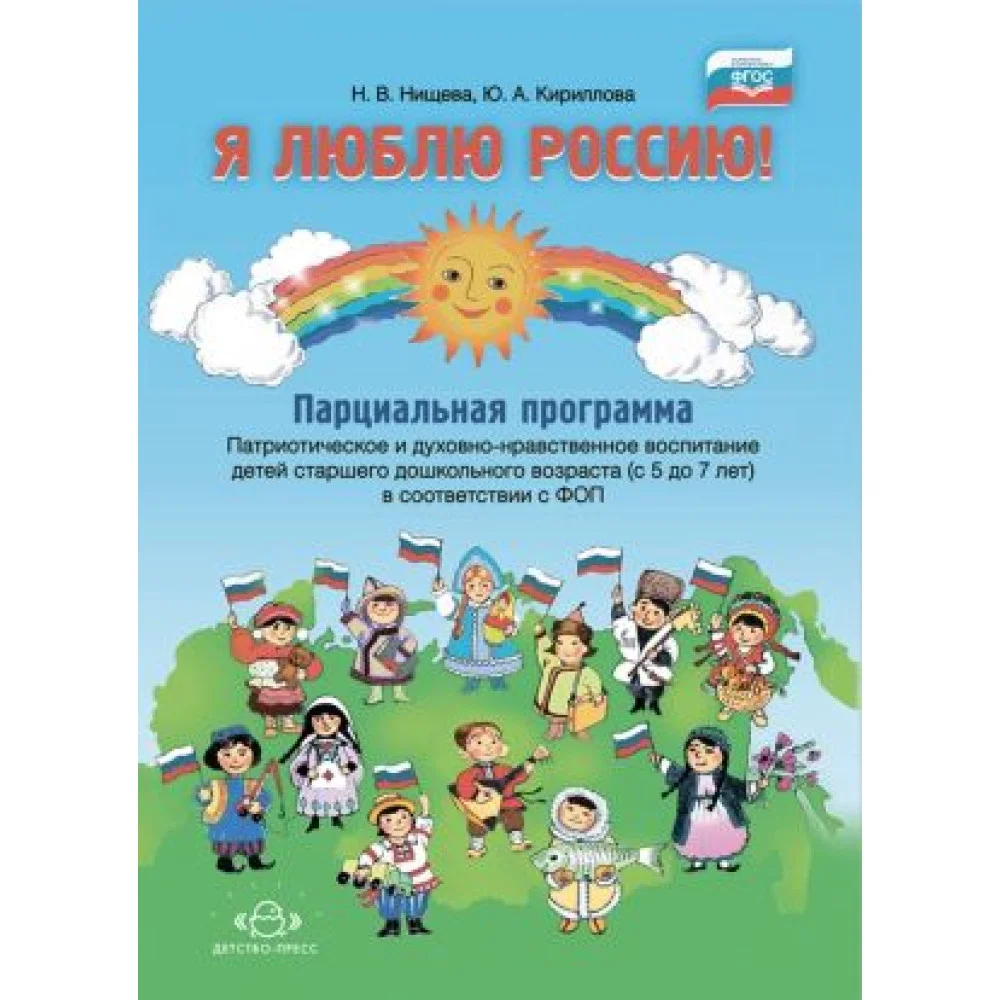 Я люблю Россию! Парциальная программа. Патриотическое и духовно-нравственное воспитание детей старшего дошкольного возраста Я люблю Россию! Парциальная программа. Патриотическое и духовно-нравственное воспитание детей старшего дошкольного возраста