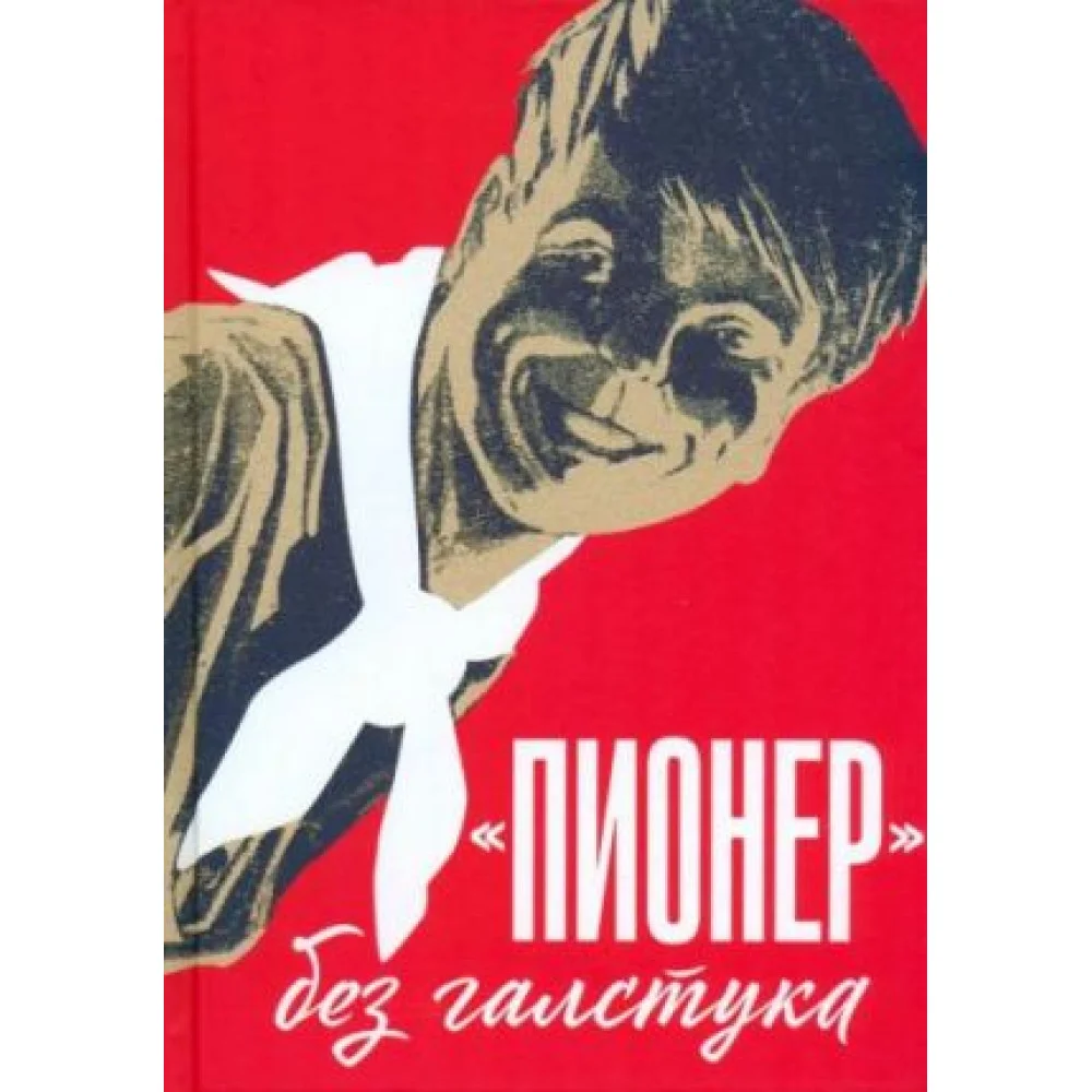 Пионер без галстука. Сборник статей и воспоминаний об истории журнала Пионер Пионер без галстука. Сборник статей и воспоминаний об истории журнала Пионер