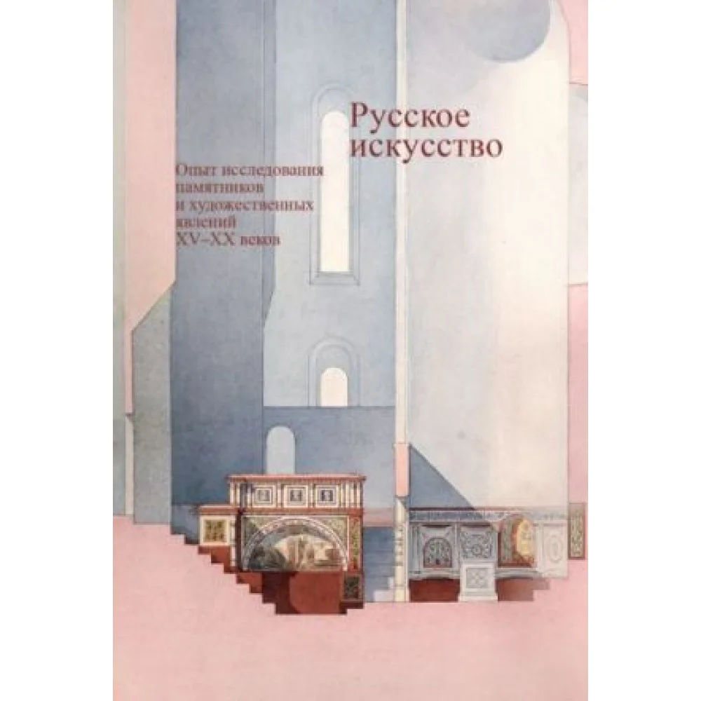 Русское искусство. Опыт исследования памятников и художественных явлений XV-XX веков Русское искусство. Опыт исследования памятников и художественных явлений XV-XX веков