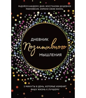 Дневник позитивного мышления. 3 минуты в день, которые изменят вашу жизнь к лучшему.