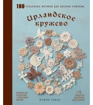 Ирландское кружево. 100 рельефных мотивов для вязания крючком. Уникальная коллекция с японским шиком
