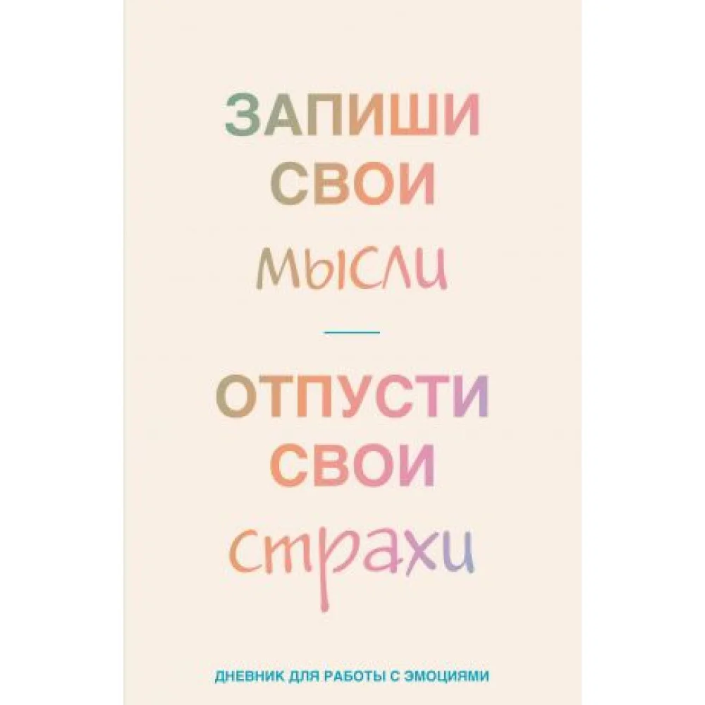 Запиши свои мысли, отпусти свои страхи. Дневник для работы с эмоциями Запиши свои мысли, отпусти свои страхи. Дневник для работы с эмоциями