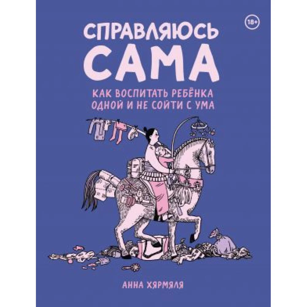 Справляюсь сама. Как воспитать ребёнка одной и не сойти с ума Справляюсь сама. Как воспитать ребёнка одной и не сойти с ума