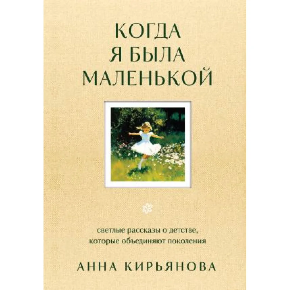 Когда я была маленькой. Светлые рассказы о детстве, которые объединяют поколения Когда я была маленькой. Светлые рассказы о детстве, которые объединяют поколения