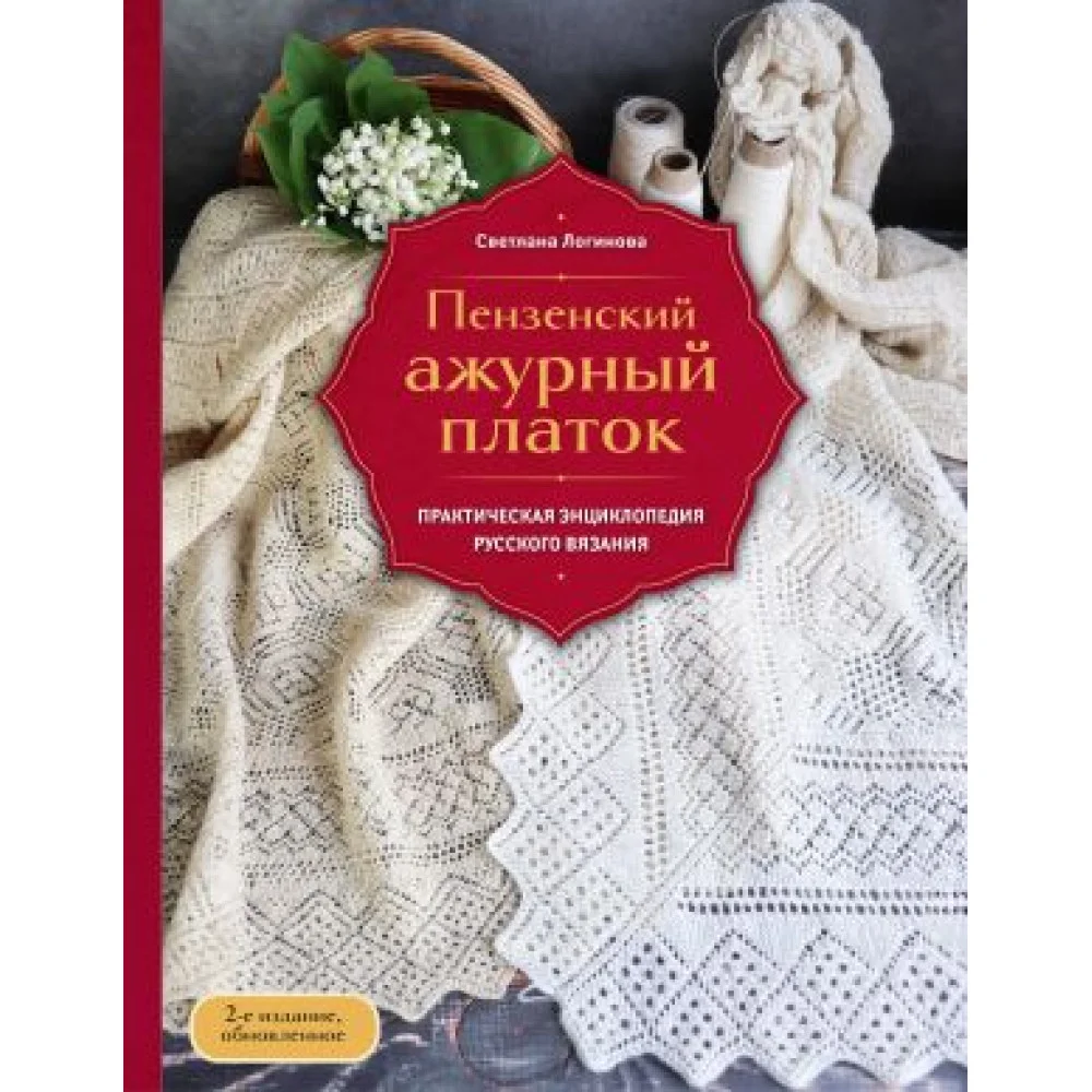 Пензенский ажурный платок. Практическая энциклопедия русского вязания. 2- е издание, обновленное Пензенский ажурный платок. Практическая энциклопедия русского вязания. 2- е издание, обновленное
