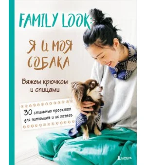 Family look. Я и моя собака. Вяжем крючком и спицами. 30 стильных проектов для питомцев и их хозяев