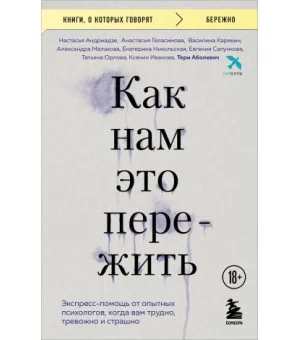 Как нам это пережить. Экспресс-помощь от опытных психологов, когда вам трудно, тревожно и страшно