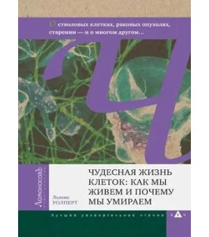 Чудесная жизнь клеток: как мы живем и почему мы умираем Чудесная жизнь клеток: как мы живем и почему мы умираем