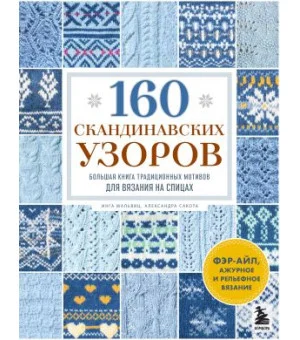 160 СКАНДИНАВСКИХ УЗОРОВ. Большая книга традиционных мотивов для вязания на спицах