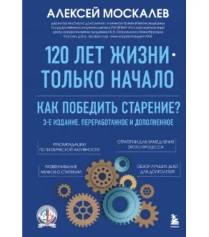 120 лет жизни - только начало. Как победить старение? 3-е издание