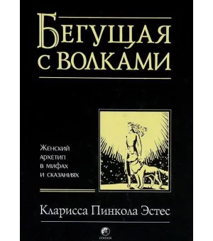Бегущая с волками: Женский архетип в мифах и сказаниях