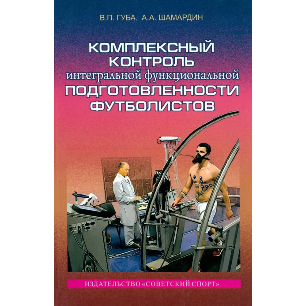 Комплексный контроль интегральной функциональной подготовленности футболистов. Монография Комплексный контроль интегральной функциональной подготовленности футболистов. Монография