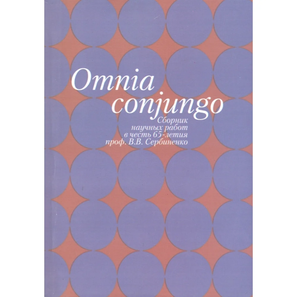 Omnia conjungo. Сборник научных работ в честь 65-летия проф.В.В. Сербиненко Omnia conjungo. Сборник научных работ в честь 65-летия проф.В.В. Сербиненко
