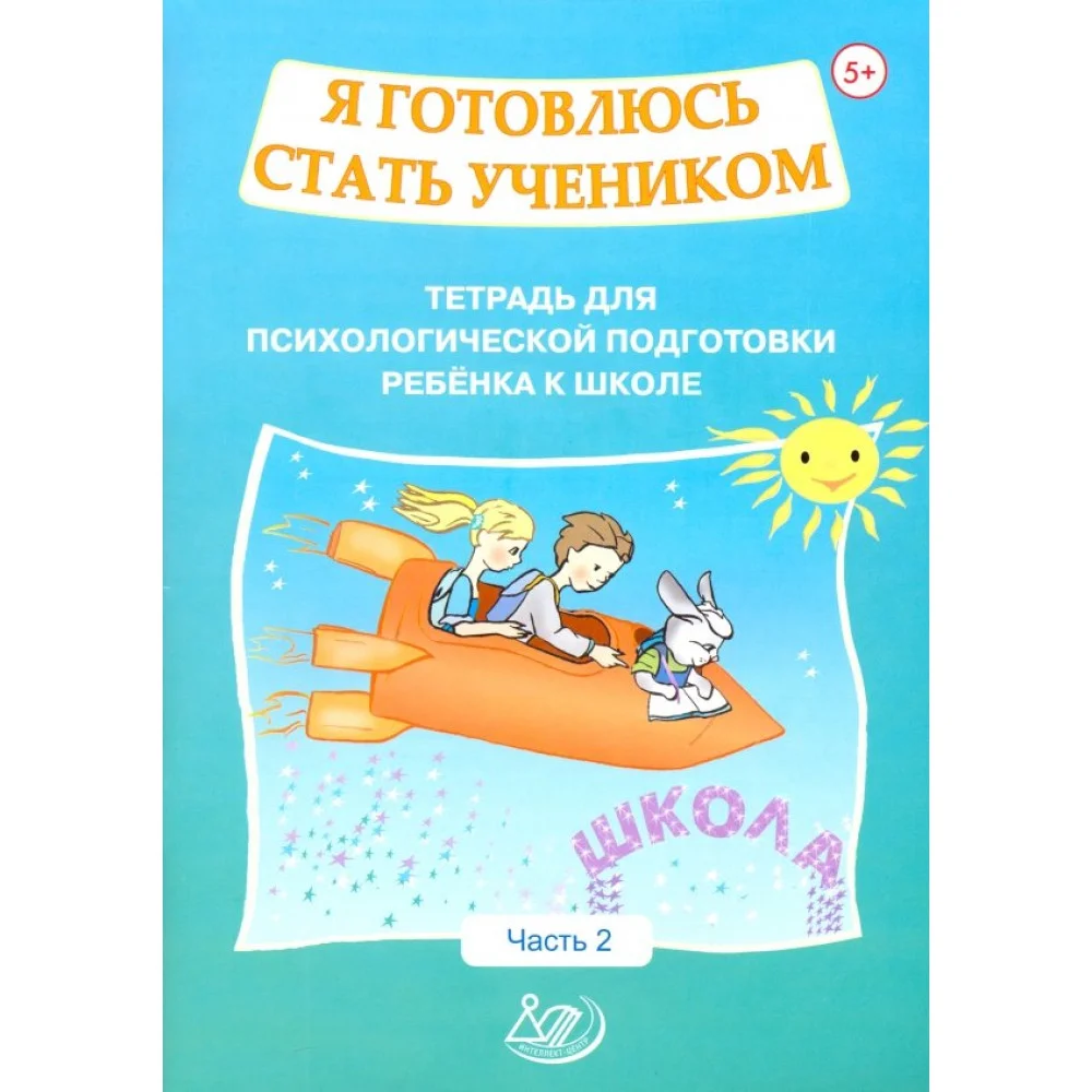 Я готовлюсь стать учеником. Тетрадь для психологической подготовки ребёнка к школе. Часть 2 Я готовлюсь стать учеником. Тетрадь для психологической подготовки ребёнка к школе. Часть 2