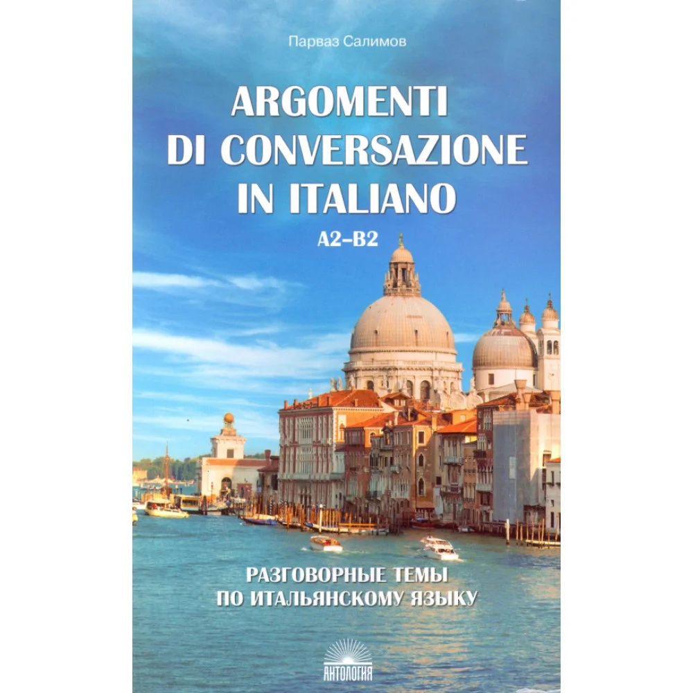 Разговорные темы по итальянскому языку. Argomenti di conversazione in italiano. А2-В2. Учебное пос. Разговорные темы по итальянскому языку. Argomenti di conversazione in italiano. А2-В2. Учебное пос.