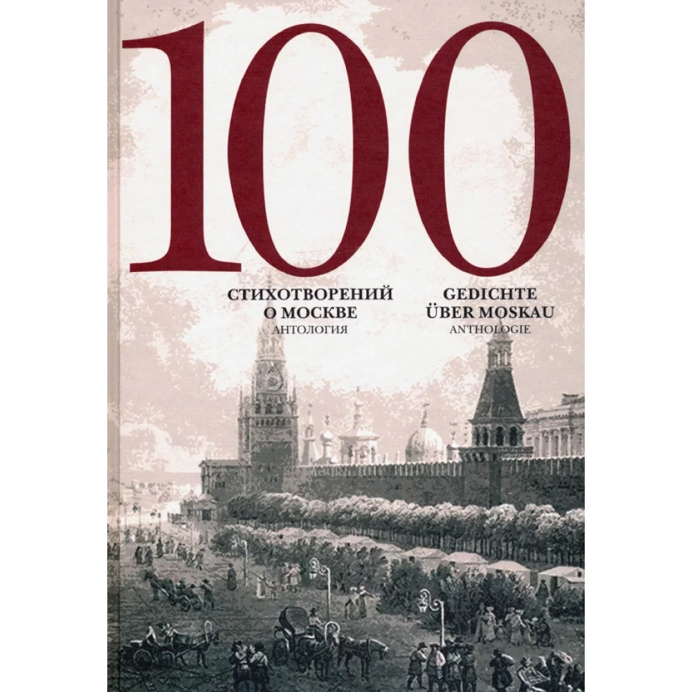100 стихотворений о Москве. Антология. С параллельным переводом на немецкий язык 100 стихотворений о Москве. Антология. С параллельным переводом на немецкий язык