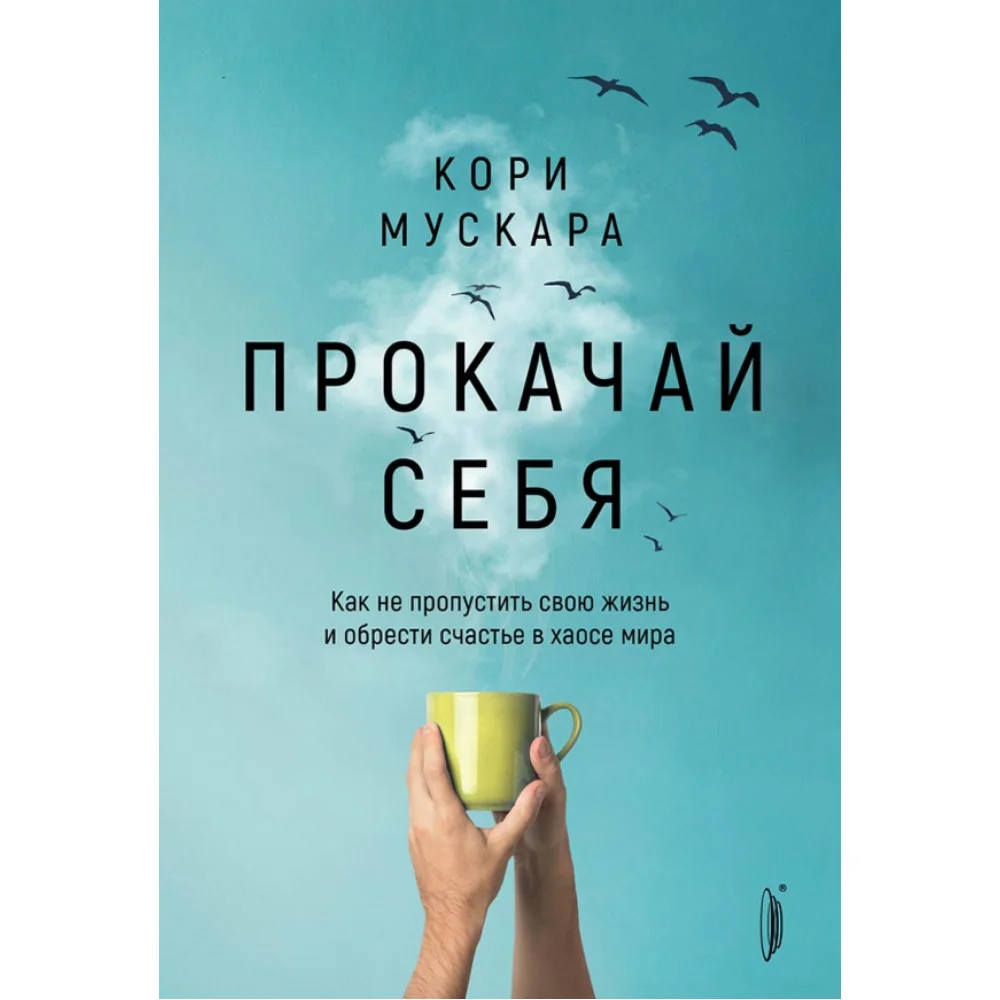 Прокачай себя. Как не пропустить свою жизнь и обрести счастье в хаосе мира