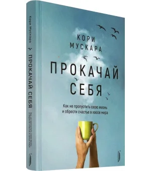 Прокачай себя. Как не пропустить свою жизнь и обрести счастье в хаосе мира