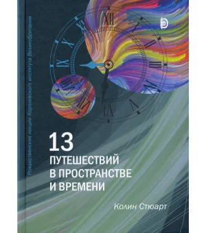 13 путешествий в пространстве и времени. Рождественские лекции Королевского института Великобритан.